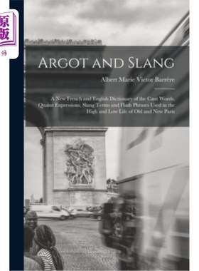 海外直订Argot and Slang: A New French and English Dictionary of the Cant Words, Quaint E 隐语和俚语:一本新的法语和