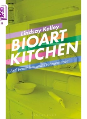 海外直订Bioart Kitchen: Art, Feminism and Technoscience 生物艺术厨房:艺术，女权主义和技术科学