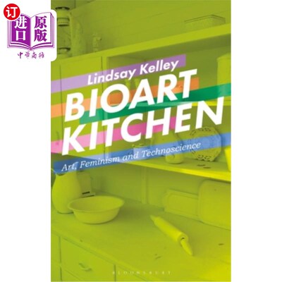 海外直订Bioart Kitchen: Art, Feminism and Technoscience 生物艺术厨房:艺术，女权主义和技术科学