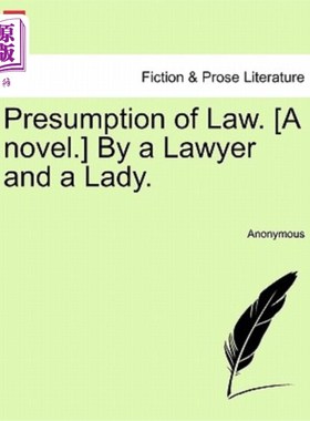 海外直订Presumption of Law. [A Novel.] by a Lawyer and a Lady. 法律推定。【小说】一位律师和一位女士。