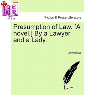 海外直订Presumption of Law. [A Novel.] by a Lawyer and a Lady. 法律推定。【小说】一位律师和一位女士。