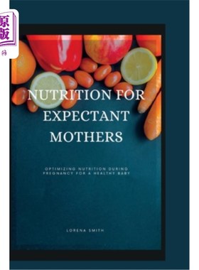 海外直订Nutrition for Expectant Mothers: Optimizing Nutrition During Pregnancy for a Hea 孕妇营养:优化孕期营养，孕