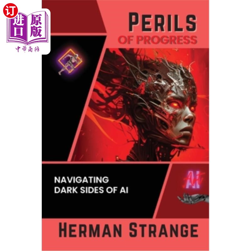 海外直订Perils of Progress-Navigating Dark Sides of AI: Examining Ethical and Societal C 进步的危险——引导人工智能
