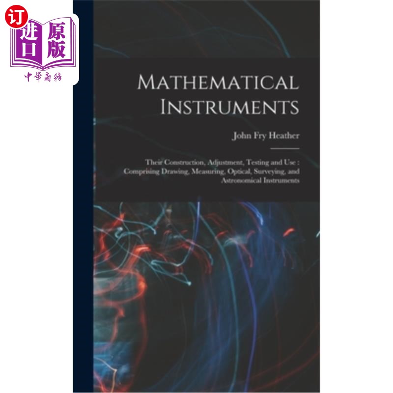 海外直订Mathematical Instruments: Their Construction, Adjustment, Testing and Use: Compr 数学仪器:它们的构造，调整