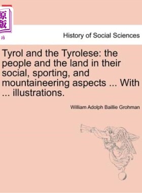 海外直订Tyrol and the Tyrolese: The People and the Land in Their Social, Sporting, and M 蒂罗尔和蒂罗尔人：人们和土
