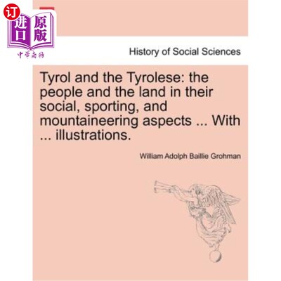 海外直订Tyrol and the Tyrolese: The People and the Land in Their Social, Sporting, and M 蒂罗尔和蒂罗尔人：人们和土