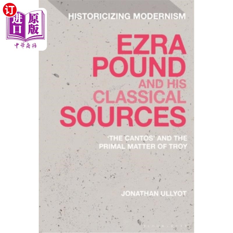 海外直订Ezra Pound and His Classical Sources: The Cantos and the Primal Matter of Troy 埃兹拉·庞德和他的经典来源:《