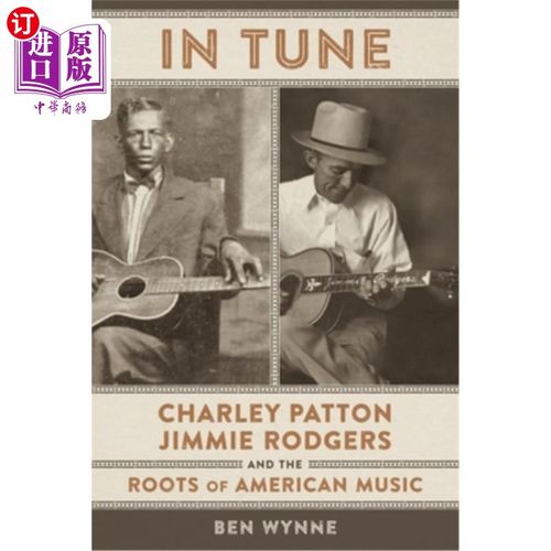 海外直订In Tune: Charley Patton, Jimmie Rodgers, and the Roots of American Music 调谐:查理·巴顿，吉米·罗杰斯，和美