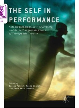 海外直订The Self in Performance: Autobiographical, Self-Revelatory, and Autoethnographic 自我表现：自传体的、自我启