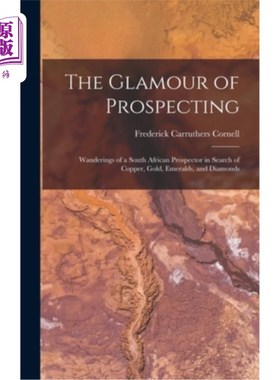 海外直订The Glamour of Prospecting: Wanderings of a South African Prospector in Search o 探矿的魅力:一位南非勘探者