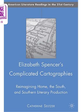 海外直订Elizabeth Spencer's Complicated Cartographies: Reimagining Home, the South, and  伊丽莎白斯宾塞的复杂制图：