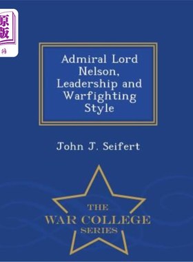 海外直订Admiral Lord Nelson, Leadership and Warfighting Style - War College Series 海军上将纳尔逊勋爵，领导和作战风