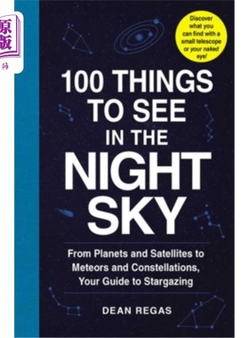 海外直订100 Things to See in the Night Sky: From Planets and Satellites to Meteors and C 夜空中可以看到的100件事：从