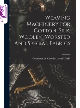 海外直订Weaving Machinery For Cotton, Silk, Woolen, Worsted And Special Fabrics 纺织机械，用于棉，丝，羊毛，精纺和