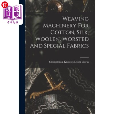 海外直订Weaving Machinery For Cotton, Silk, Woolen, Worsted And Special Fabrics 纺织机械，用于棉，丝，羊毛，精纺和