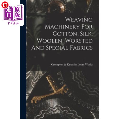 海外直订Weaving Machinery For Cotton, Silk, Woolen, Worsted And Special Fabrics 纺织机械，用于棉，丝，羊毛，精纺和