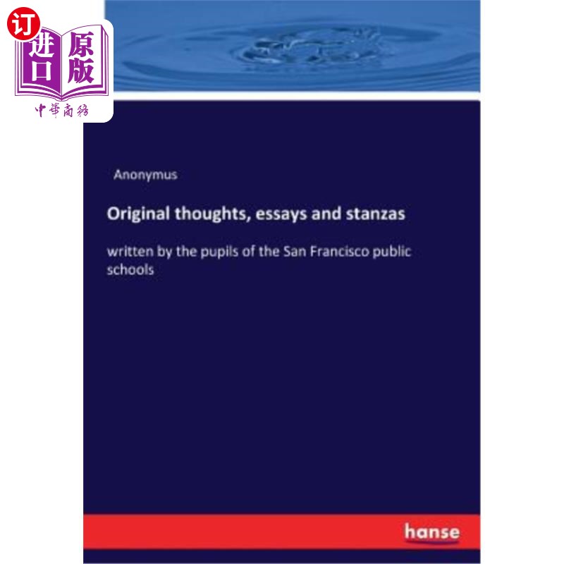 海外直订Original thoughts, essays and stanzas: written by the pupils of the San Francisc 旧金山公立学校学生原创思想