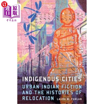 海外直订Indigenous Cities: Urban Indian Fiction and the Histories of Relocation 土著城市:印度城市小说和迁移历史