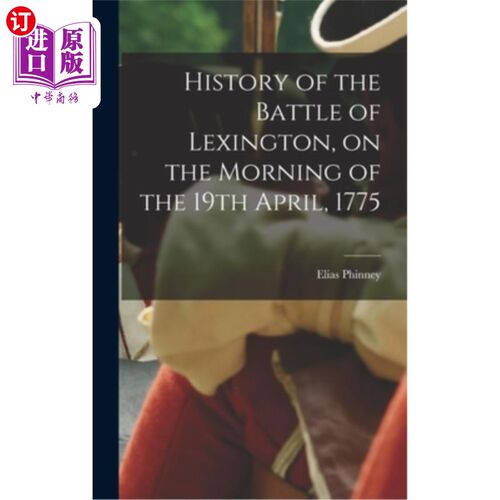海外直订History of the Battle of Lexington, on the Morning of the 19th April, 1775 列克星敦战役的历史，1775年4月19