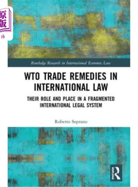 海外直订Wto Trade Remedies in International Law: Their Role and Place in a Fragmented In Wto贸易救济在国际法中的作