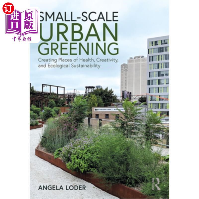海外直订Small-Scale Urban Greening: Creating Places of Health, Creativity, and Ecologica 小规模城市绿化:创造健康、