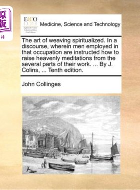 海外直订医药图书The Art of Weaving Spiritualized. in a Discourse, Wherein Men Employed in That O 编织艺术被精神化了