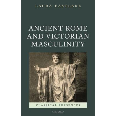 现货 古罗马与维多利亚时代的男子气概 Ancient Rome and Victorian Masculinity 英文原版 Laura Eastlake【中商原版】
