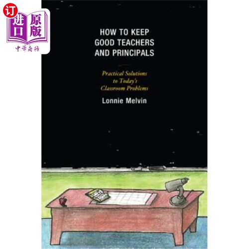 海外直订How to Keep Good Teachers and Principals: Practical Solutions to Today's Classro 如何留住优秀的教师和校长：解决