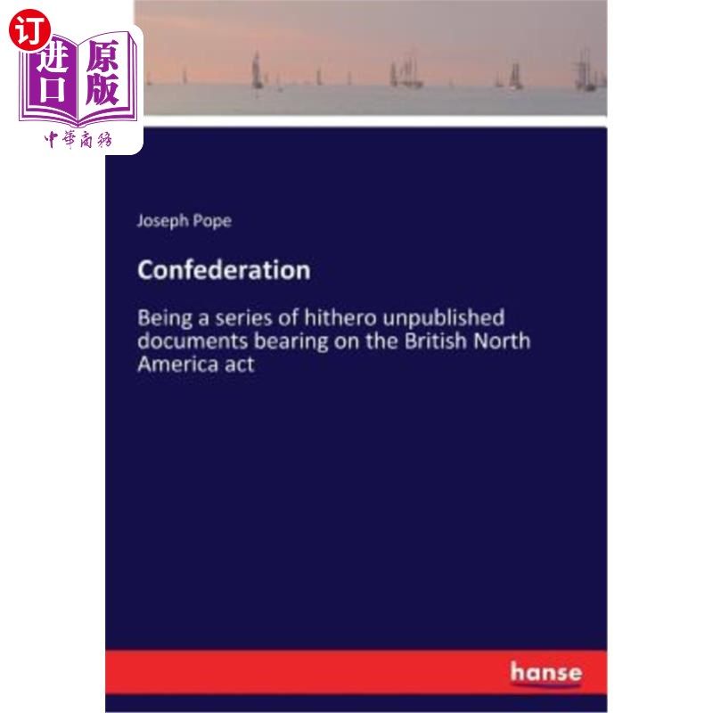 海外直订confederation: being a series of hithero unpublished