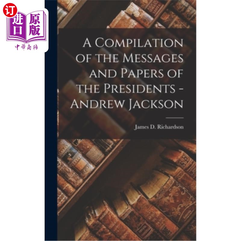 海外直订A Compilation of the Messages and Papers of the Presidents - Andrew Jackson 总统的信息和文件汇编-安德鲁·杰