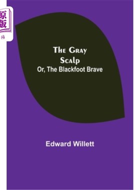 海外直订The Gray Scalp; Or, The Blackfoot Brave 灰色的头皮;或者《黑脚勇士》