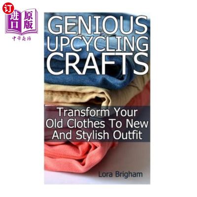 海外直订Genious Upcycling Crafts: Transform Your Old Clothes to New and Stylish Outfit 和蔼的骑自行车工艺：把旧衣服