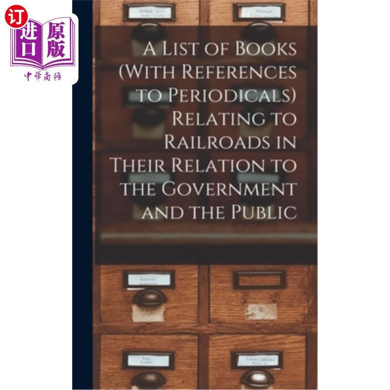 海外直订A List of Books (With References to Periodicals) Relating to Railroads in Their  有关铁路与政府和公众关系的
