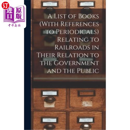 海外直订A List of Books (With References to Periodicals) Relating to Railroads in Their  有关铁路与政府和公众关系的