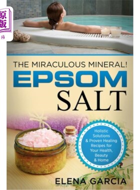 海外直订Epsom Salt: The Miraculous Mineral!: Holistic Solutions & Proven Healing Recipes 爱普索姆盐：神奇的矿物！：