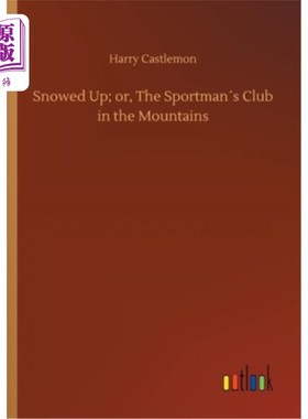 海外直订Snowed Up; or, The Sportman′s Club in the Mountains 下雪了；或者，山上的运动俱乐部