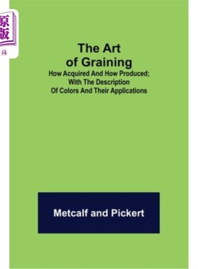 海外直订The Art of Graining: How Acquired and How Produced.; With the description of col 颗粒化的艺术:如何获得和如