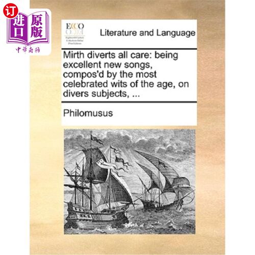 海外直订Mirth Diverts All Care: Being Excellent New Songs, Compos'd by the Most Celebrat 欢乐可以转移所有的忧虑:由