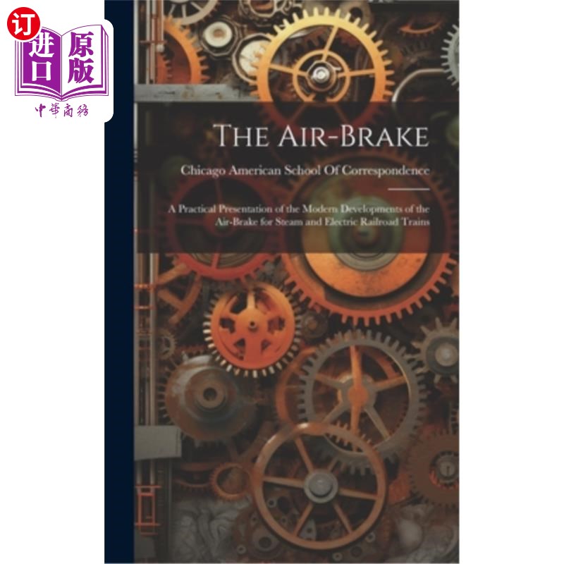 海外直订The Air-Brake: A Practical Presentation of the Modern Developments of the Air-Br 空气制动器：蒸汽和电力铁路