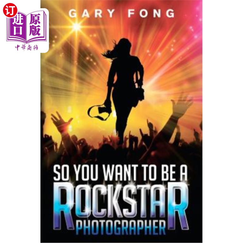 海外直订So You Want To Be A Rockstar Photographer: Exploding The Myth And Real World Gui 所以你想成为一名摇滚明星摄
