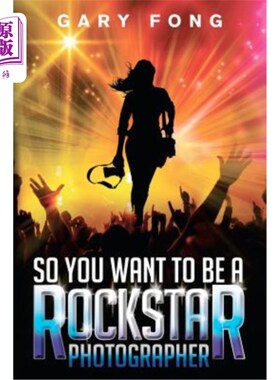海外直订So You Want To Be A Rockstar Photographer: Exploding The Myth And Real World Gui 所以你想成为一名摇滚明星摄