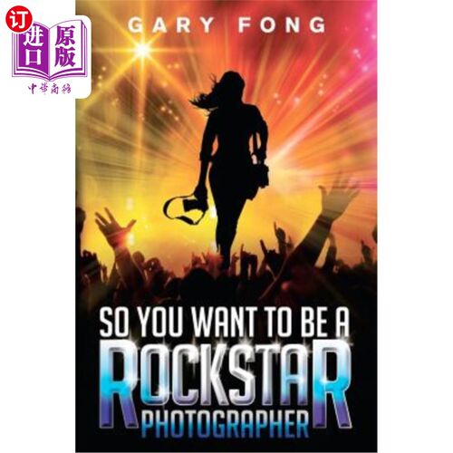 海外直订So You Want To Be A Rockstar Photographer: Exploding The Myth And Real World Gui 所以你想成为一名摇滚明星摄