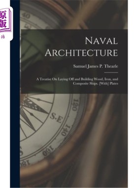 海外直订Naval Architecture: A Treatise On Laying Off and Building Wood, Iron, and Compos 造船学:关于裁减和建造木、