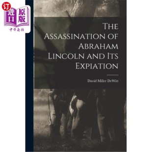 Abraham Lincoln and 海外直订The Expiation Its 亚伯拉罕·林肯遇刺及其赎罪 Assassination