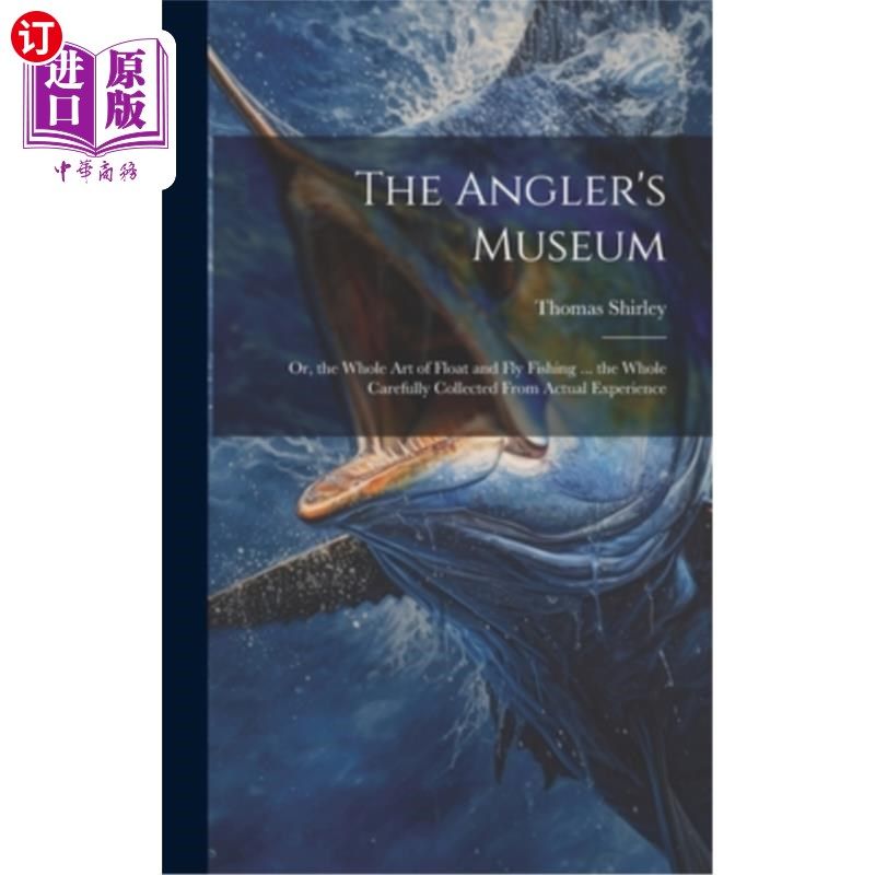 海外直订The Angler's Museum: Or, the Whole Art of Float and Fly Fishing ... the Whole Ca 垂钓者博物馆：或者，整个浮