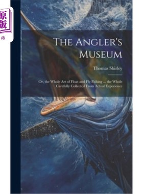海外直订The Angler's Museum: Or, the Whole Art of Float and Fly Fishing ... the Whole Ca 垂钓者博物馆：或者，整个浮