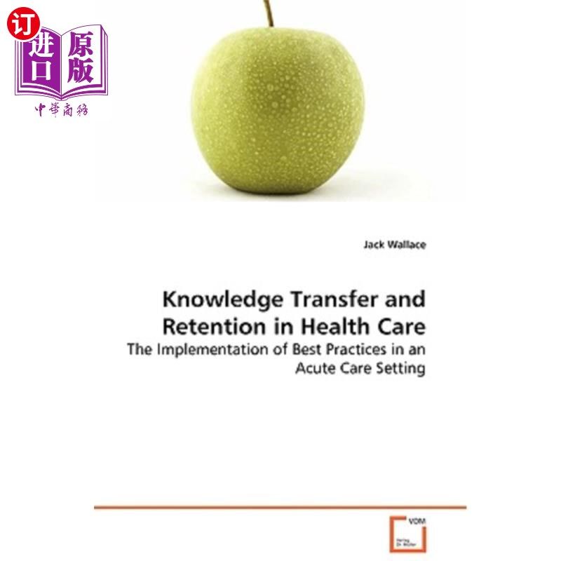 海外直订医药图书Knowledge Transfer and Retention in Health Care - The Implementation of Best Pra 医疗保健中的知识转