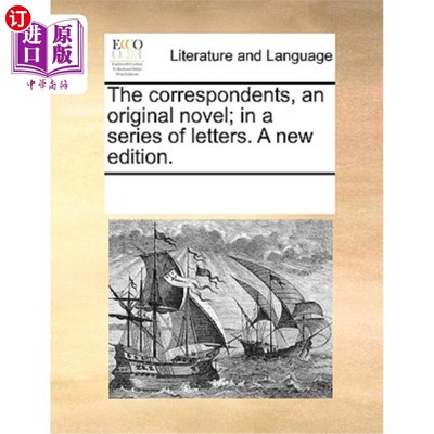 海外直订The Correspondents, an Original Novel; In a Series of Letters. a New Edition. 原创小说《通讯员》;在一系列信