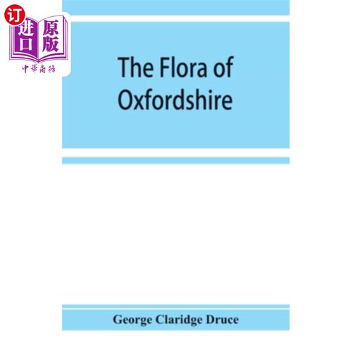 海外直订The flora of Oxfordshire; being a topographical and historical account of the fl 牛津郡的植物区系；是对该郡