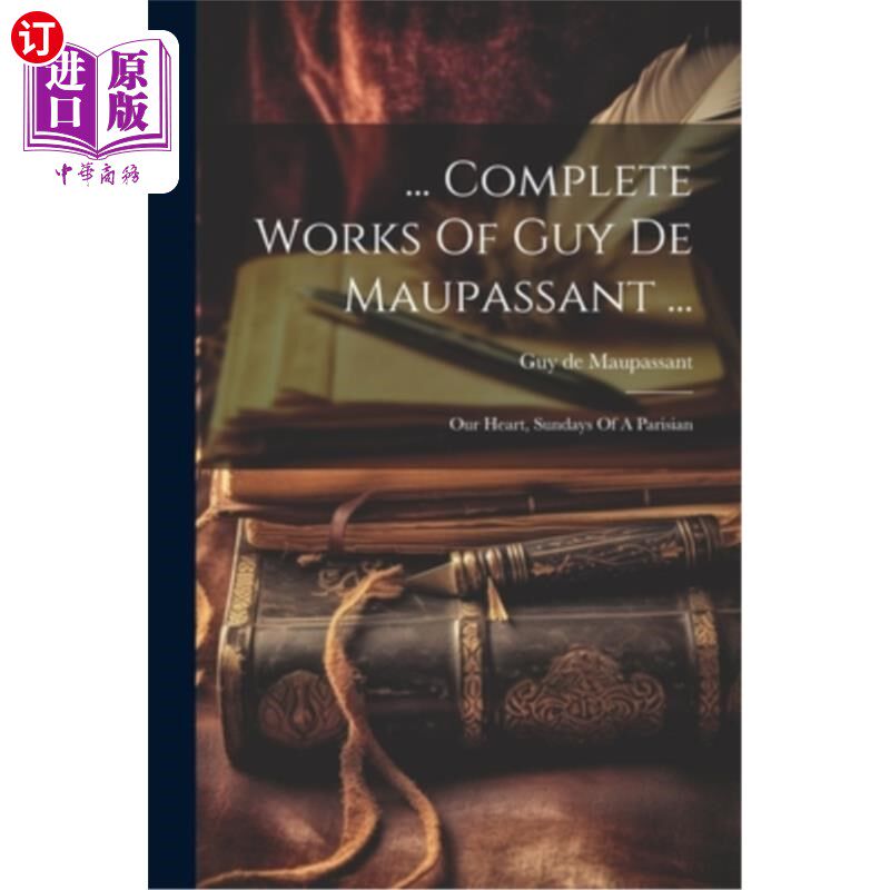 海外直订... Complete Works Of Guy De Maupassant ...: Our Heart, Sundays Of A Parisian …莫泊桑全集……我们的心，一